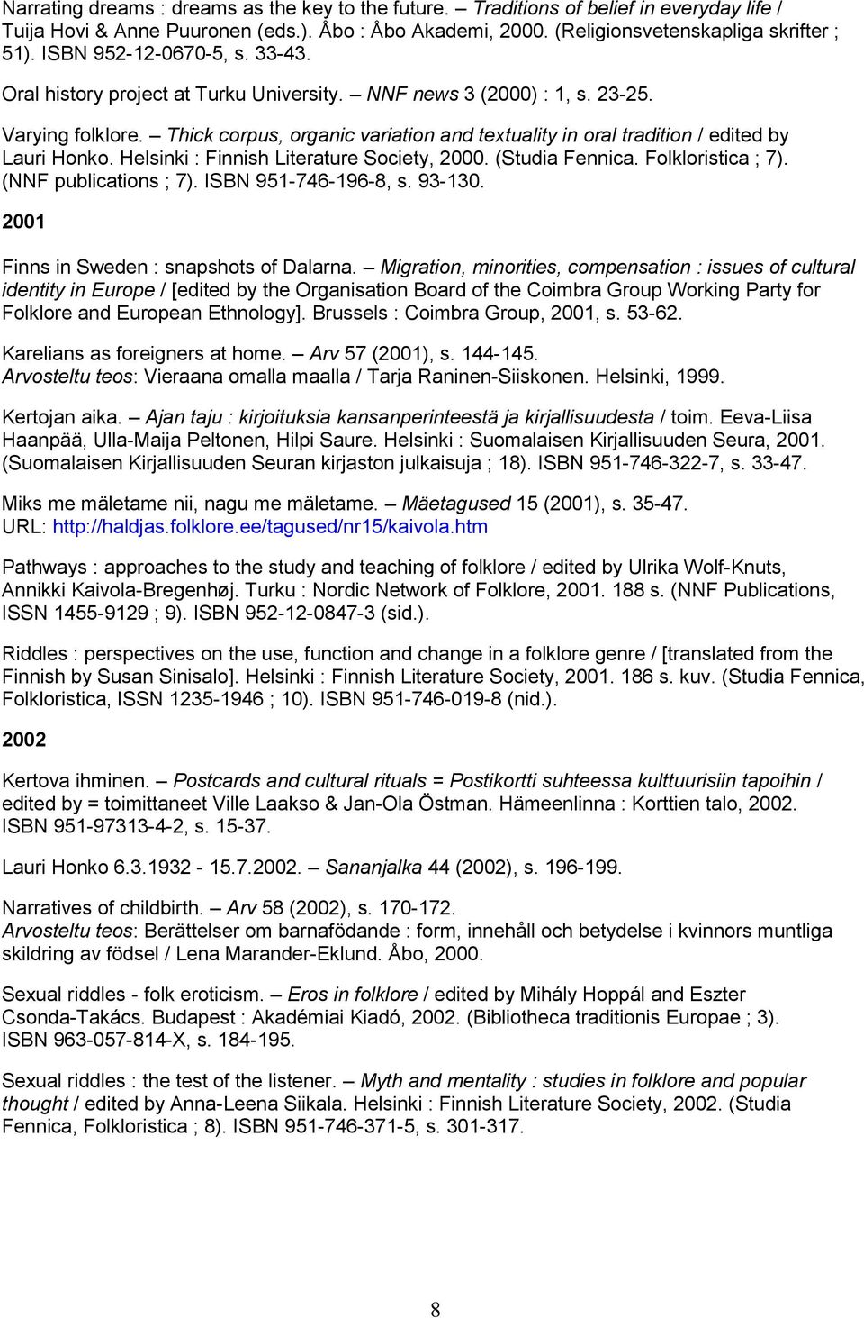 Thick corpus, organic variation and textuality in oral tradition / edited by Lauri Honko. Helsinki : Finnish Literature Society, 2000. (Studia Fennica. Folkloristica ; 7). (NNF publications ; 7).