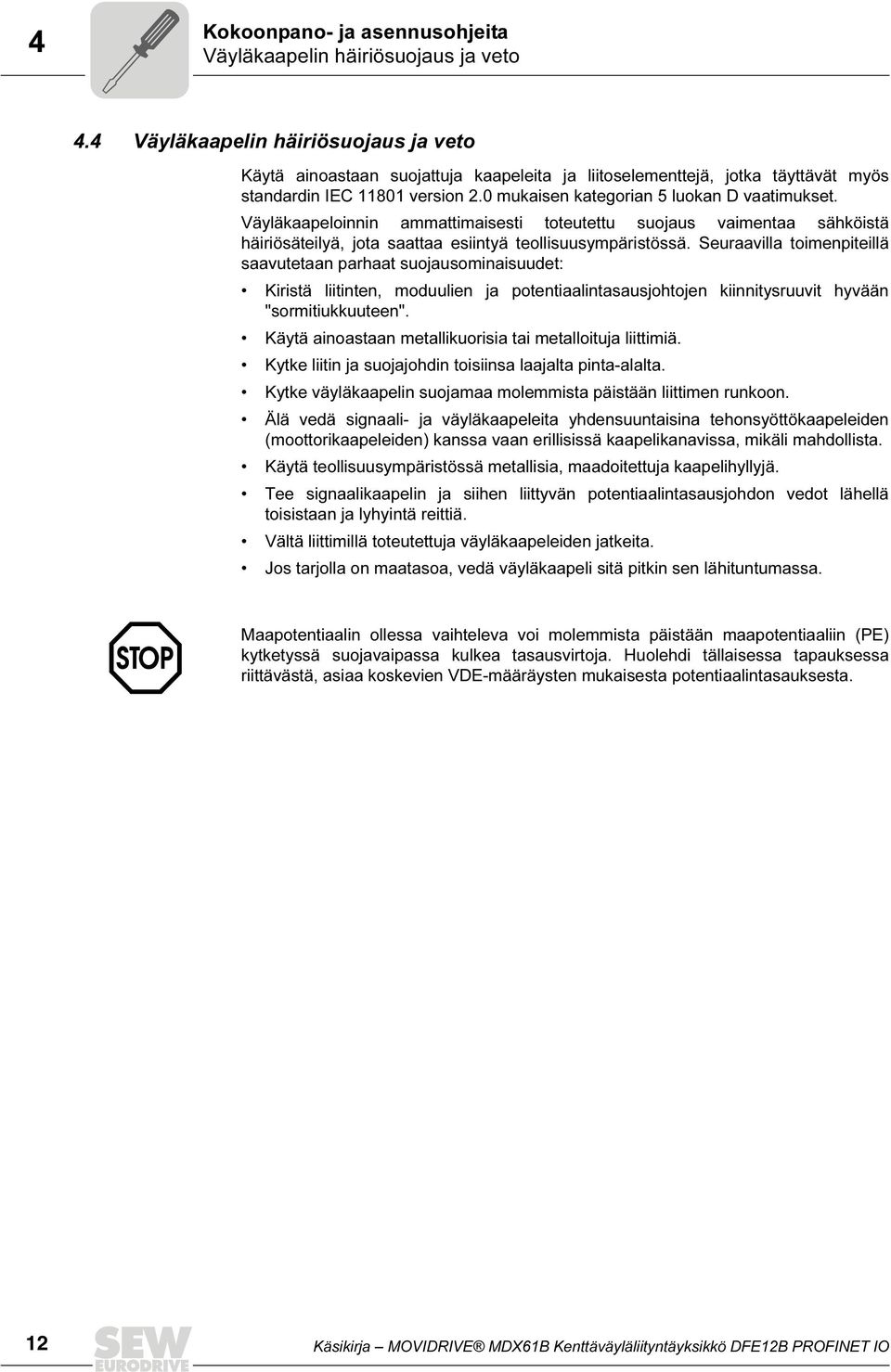 Väyläkaapeloinnin ammattimaisesti toteutettu suojaus vaimentaa sähköistä häiriösäteilyä, jota saattaa esiintyä teollisuusympäristössä.