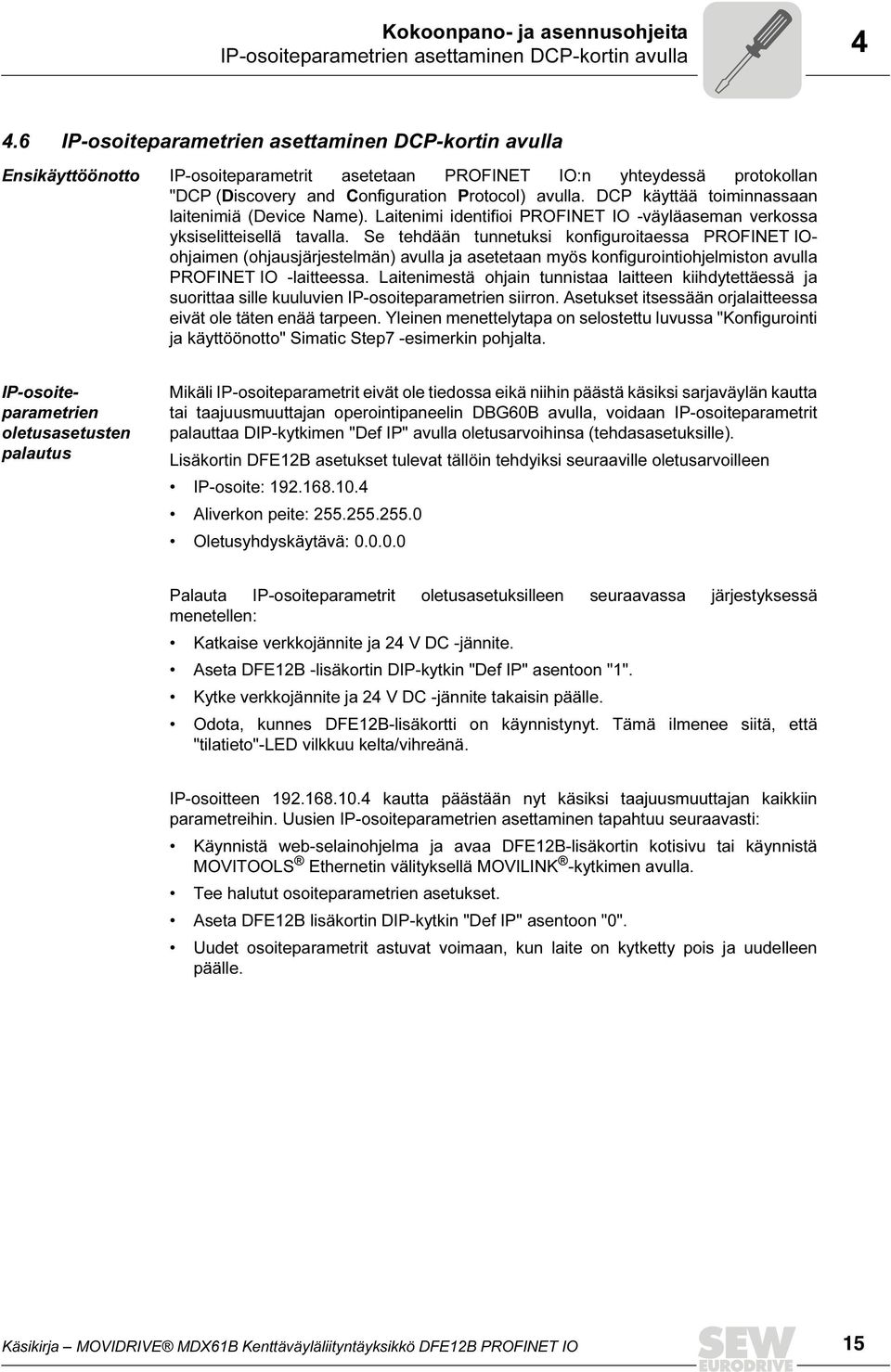 DCP käyttää toiminnassaan laitenimiä (Device Name). Laitenimi identifioi PROFINET IO -väyläaseman verkossa yksiselitteisellä tavalla.