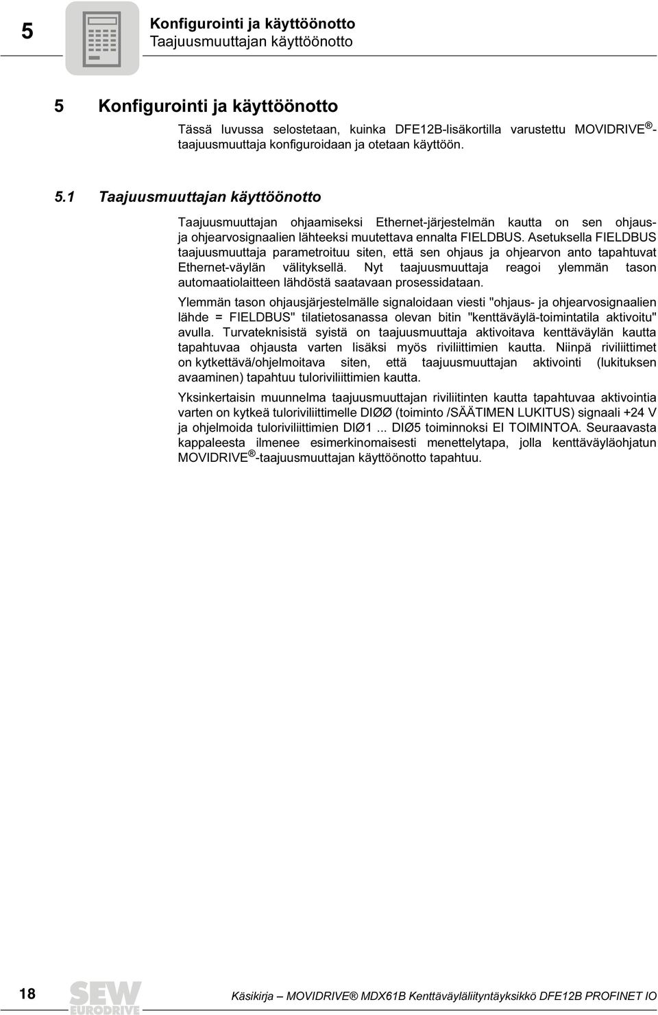 1 Taajuusmuuttajan käyttöönotto Taajuusmuuttajan ohjaamiseksi Ethernet-järjestelmän kautta on sen ohjausja ohjearvosignaalien lähteeksi muutettava ennalta FIELDBUS.
