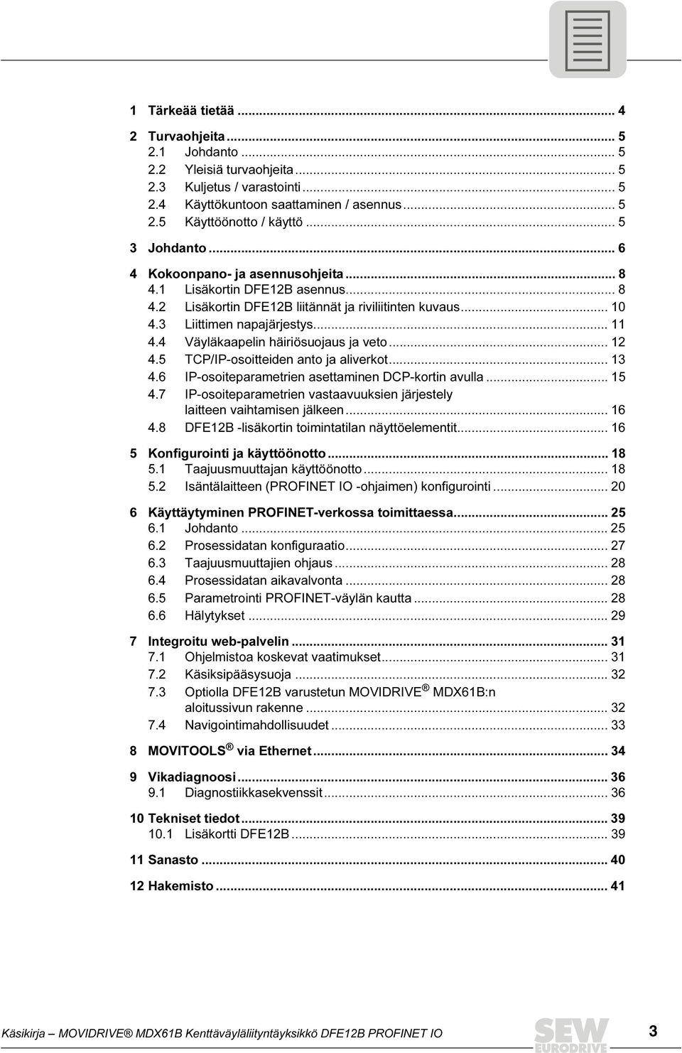 4 Väyläkaapelin häiriösuojaus ja veto... 12 4.5 TCP/IP-osoitteiden anto ja aliverkot... 13 4.6 IP-osoiteparametrien asettaminen DCP-kortin avulla... 15 4.