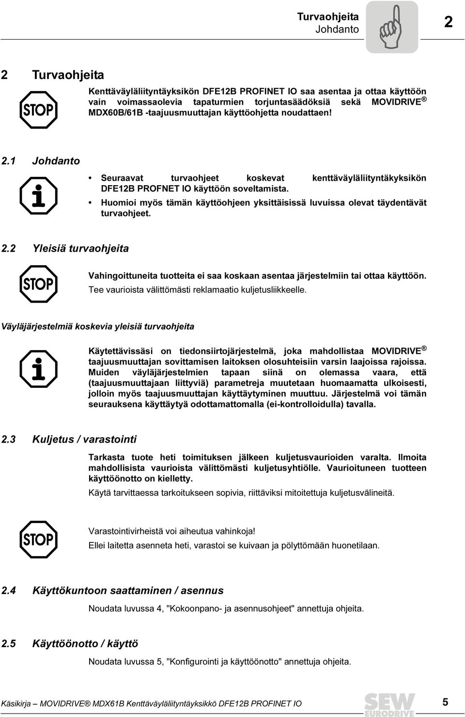 Huomioi myös tämän käyttöohjeen yksittäisissä luvuissa olevat täydentävät turvaohjeet. 2.2 Yleisiä turvaohjeita Vahingoittuneita tuotteita ei saa koskaan asentaa järjestelmiin tai ottaa käyttöön.