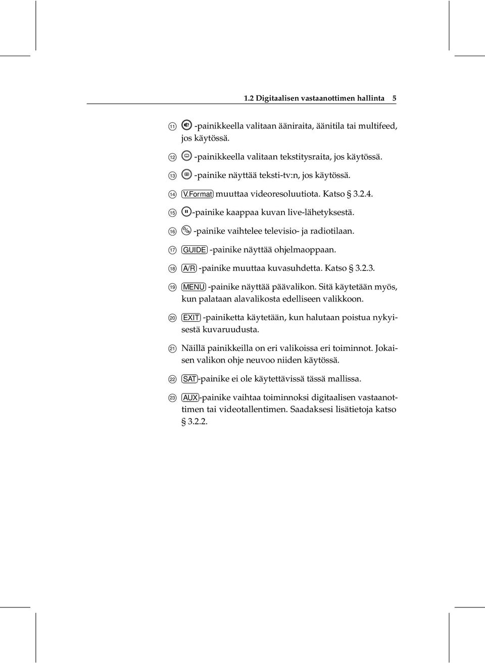 17 GUIDE -painike näyttää ohjelmaoppaan. 18 A/R -painike muuttaa kuvasuhdetta. Katso 3.2.3. 19 MENU -painike näyttää päävalikon. Sitä käytetään myös, kun palataan alavalikosta edelliseen valikkoon.