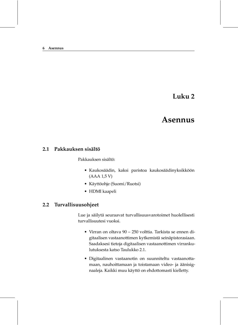 2 Turvallisuusohjeet Lue ja säilytä seuraavat turvallisuusvarotoimet huolellisesti turvallisuutesi vuoksi. Virran on oltava 90 250 volttia.