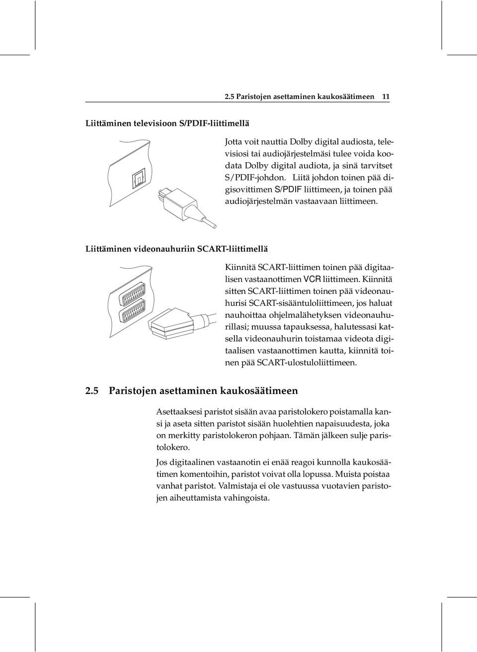 Liittäminen videonauhuriin SCART-liittimellä Kiinnitä SCART-liittimen toinen pää digitaalisen vastaanottimen VCR liittimeen.