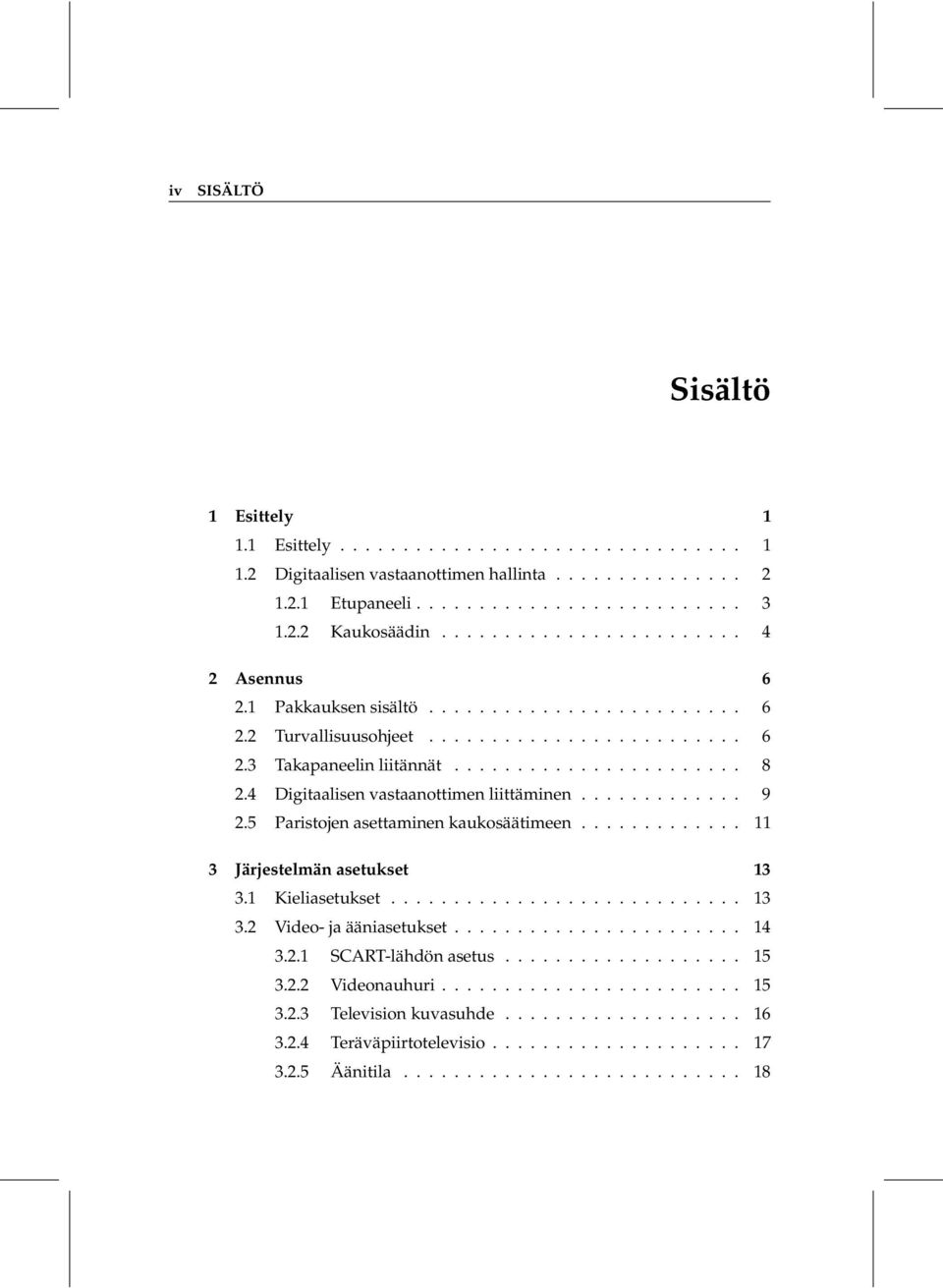 4 Digitaalisen vastaanottimen liittäminen............. 9 2.5 Paristojen asettaminen kaukosäätimeen............. 11 3 Järjestelmän asetukset 13 3.1 Kieliasetukset............................ 13 3.2 Video- ja ääniasetukset.