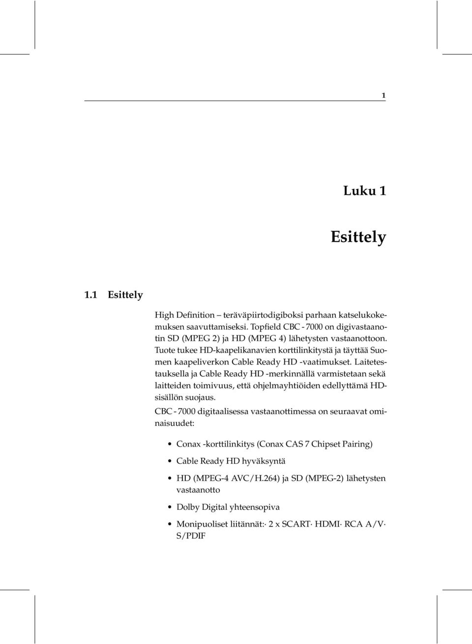 Tuote tukee HD-kaapelikanavien korttilinkitystä ja täyttää Suomen kaapeliverkon Cable Ready HD -vaatimukset.