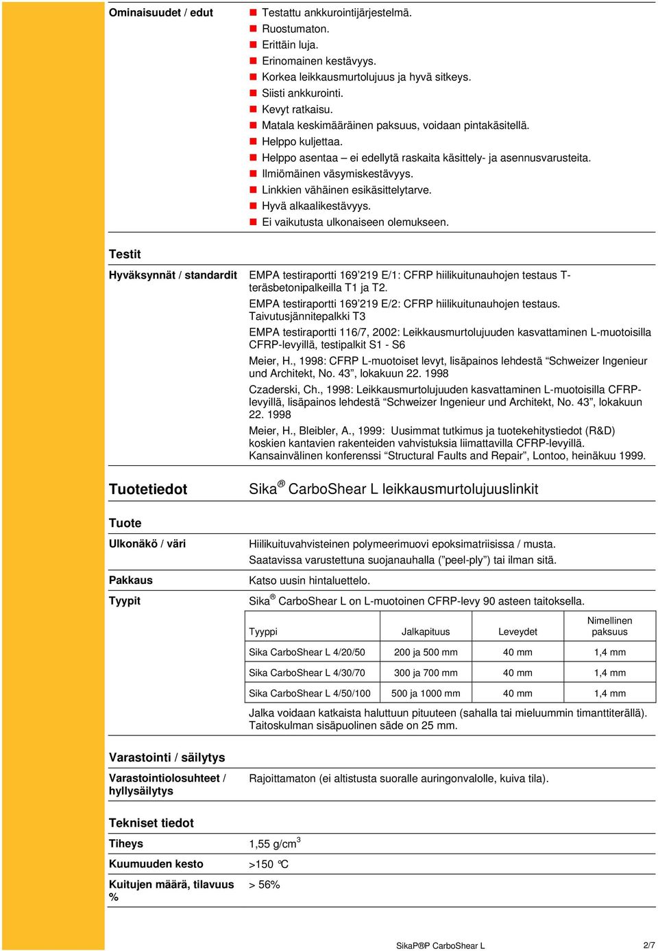 Linkkien vähäinen esikäsittelytarve. Hyvä alkaalikestävyys. Ei vaikutusta ulkonaiseen olemukseen.