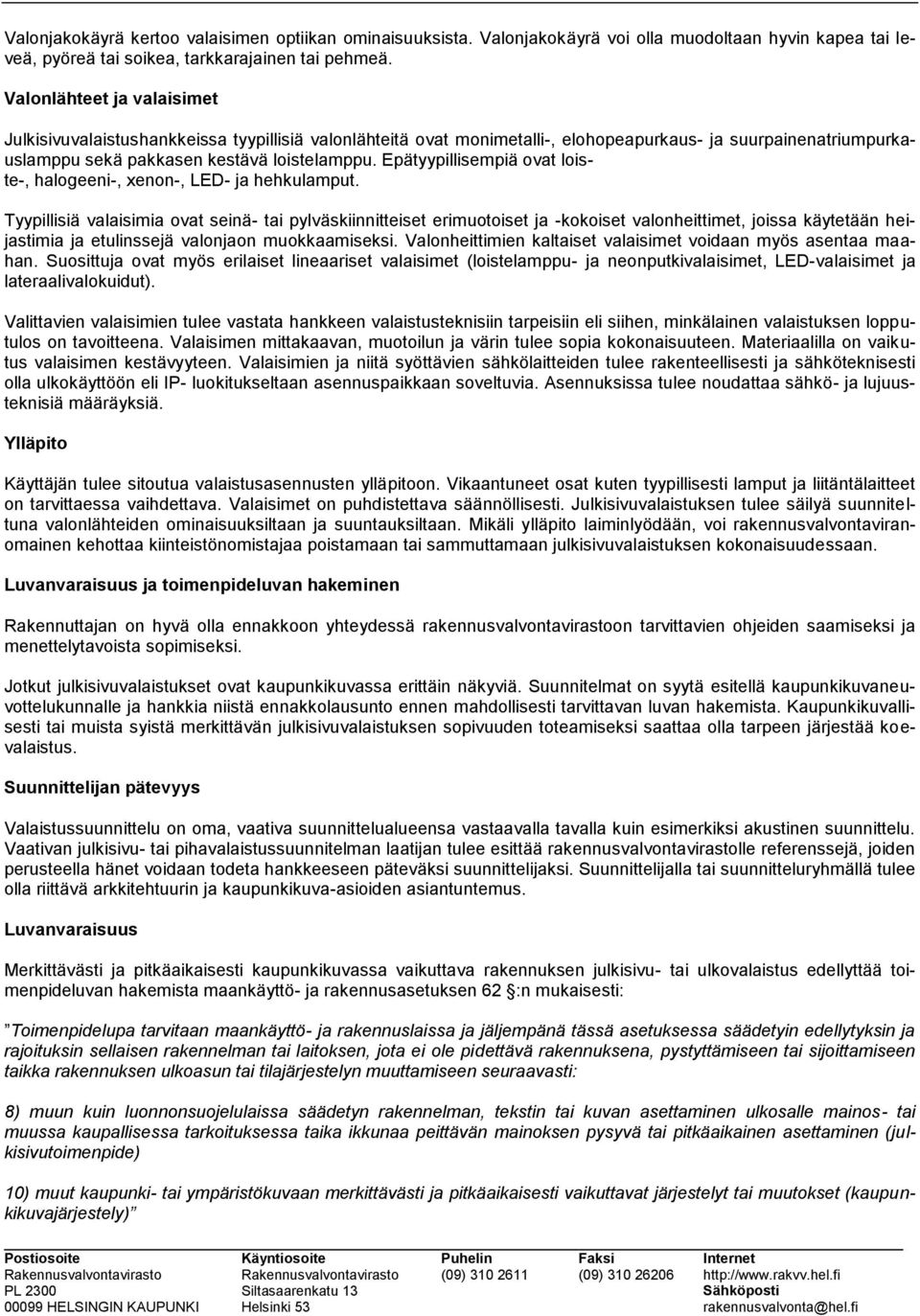 Epätyypillisempiä ovat loiste-, halogeeni-, xenon-, LED- ja hehkulamput.