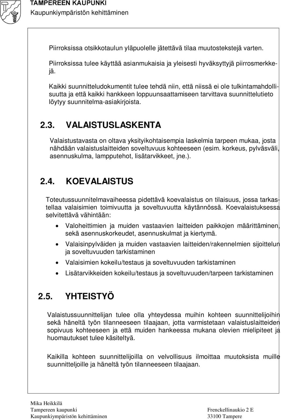 VALAISTUSLASKENTA Valaistustavasta on oltava yksityikohtaisempia laskelmia tarpeen mukaa, josta nähdään valaistuslaitteiden soveltuvuus kohteeseen (esim.