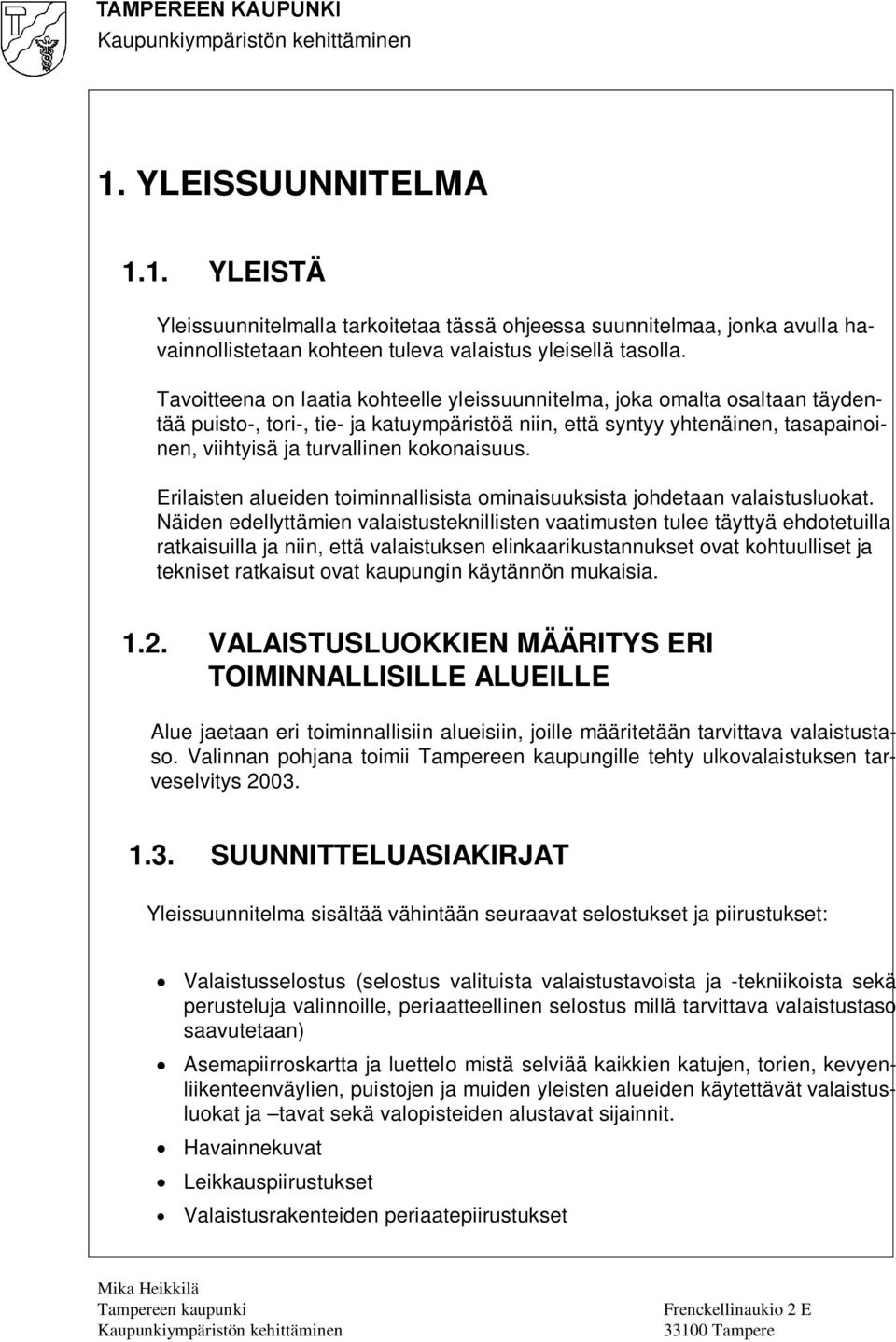 kokonaisuus. Erilaisten alueiden toiminnallisista ominaisuuksista johdetaan valaistusluokat.