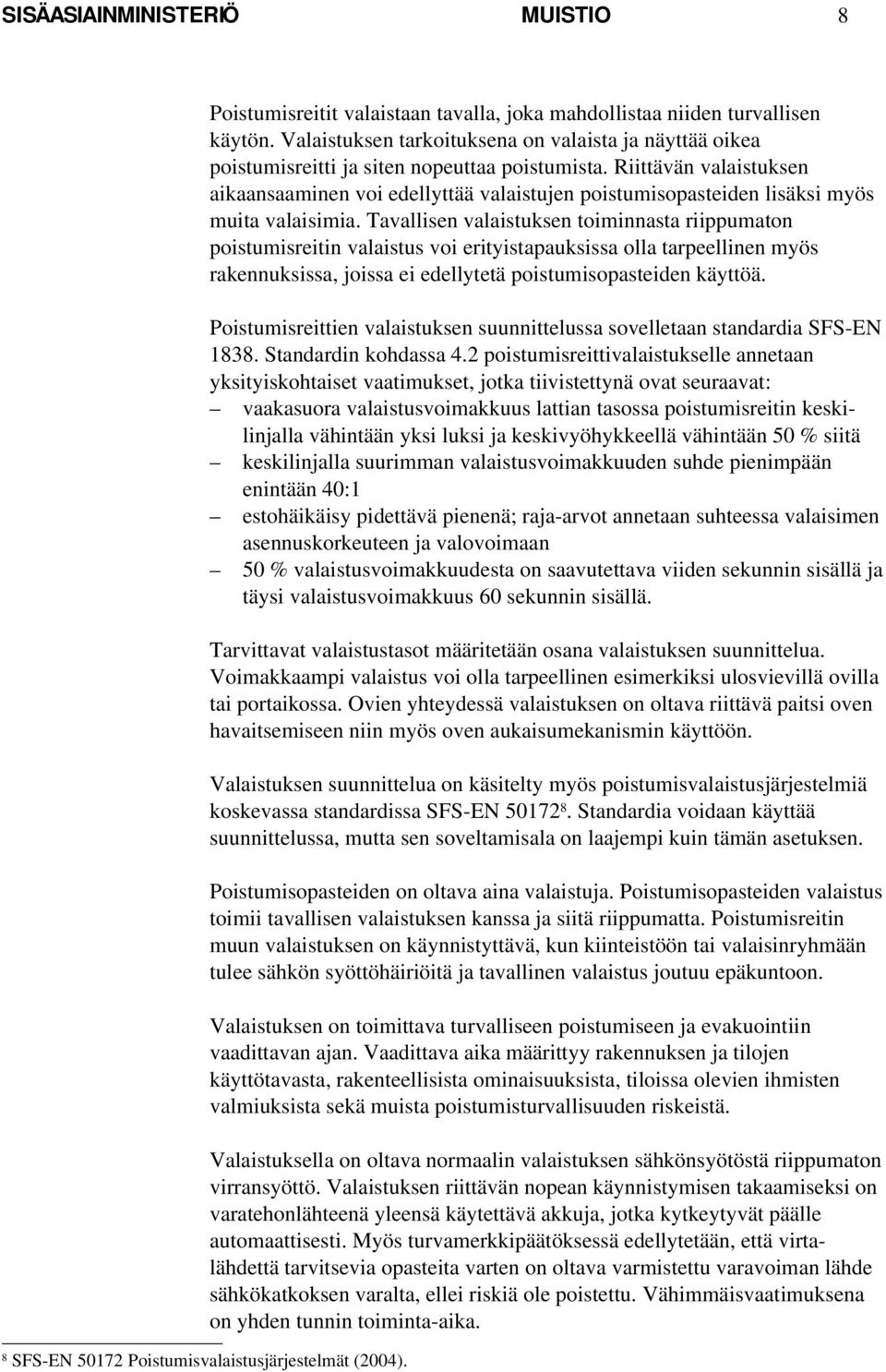 Riittävän valaistuksen aikaansaaminen voi edellyttää valaistujen poistumisopasteiden lisäksi myös muita valaisimia.
