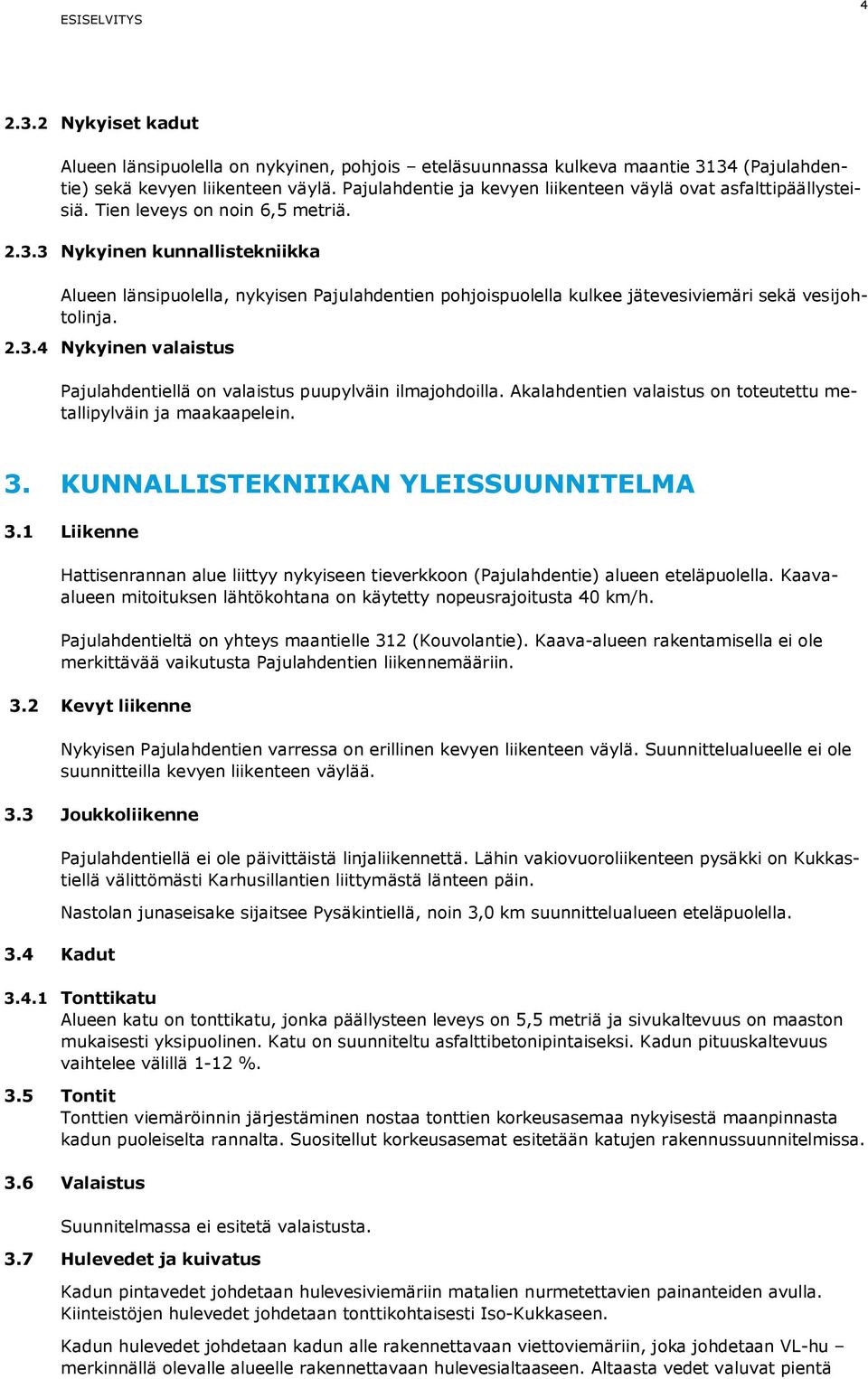 3 Nykyinen kunnallistekniikka Alueen länsipuolella, nykyisen Pajulahdentien pohjoispuolella kulkee jätevesiviemäri sekä vesijohtolinja. 2.3.4 Nykyinen valaistus Pajulahdentiellä on valaistus puupylväin ilmajohdoilla.