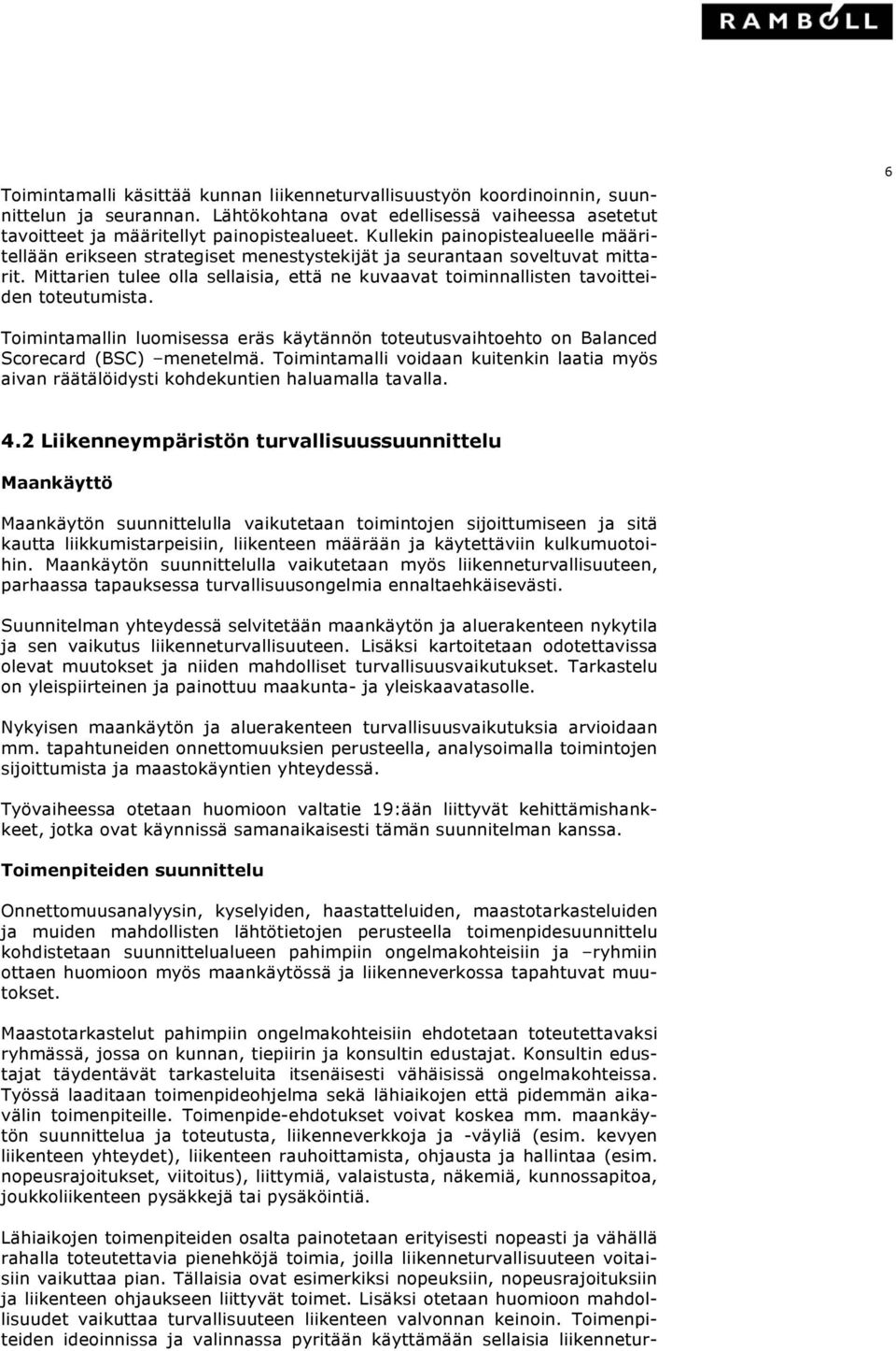 Mittarien tulee olla sellaisia, että ne kuvaavat toiminnallisten tavoitteiden toteutumista. 6 Toimintamallin luomisessa eräs käytännön toteutusvaihtoehto on Balanced Scorecard (BSC) menetelmä.