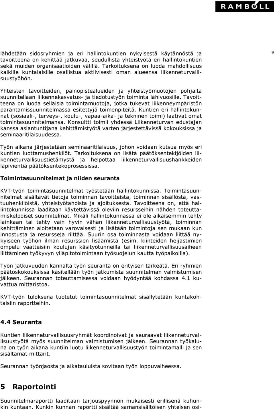 9 Yhteisten tavoitteiden, painopistealueiden ja yhteistyömuotojen pohjalta suunnitellaan liikennekasvatus- ja tiedotustyön toiminta lähivuosille.