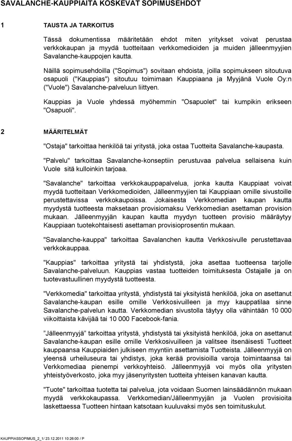 Näillä sopimusehdoilla ("Sopimus") sovitaan ehdoista, joilla sopimukseen sitoutuva osapuoli ("Kauppias") sitoutuu toimimaan Kauppiaana ja Myyjänä Vuole Oy:n ("Vuole") Savalanche-palveluun liittyen.