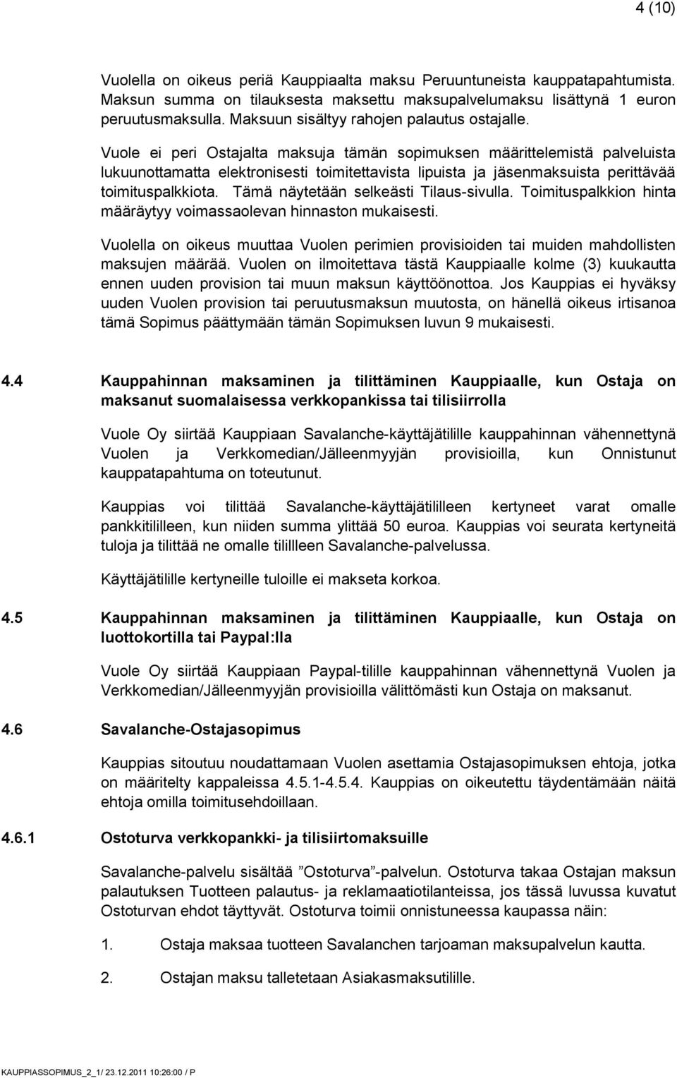 Vuole ei peri Ostajalta maksuja tämän sopimuksen määrittelemistä palveluista lukuunottamatta elektronisesti toimitettavista lipuista ja jäsenmaksuista perittävää toimituspalkkiota.