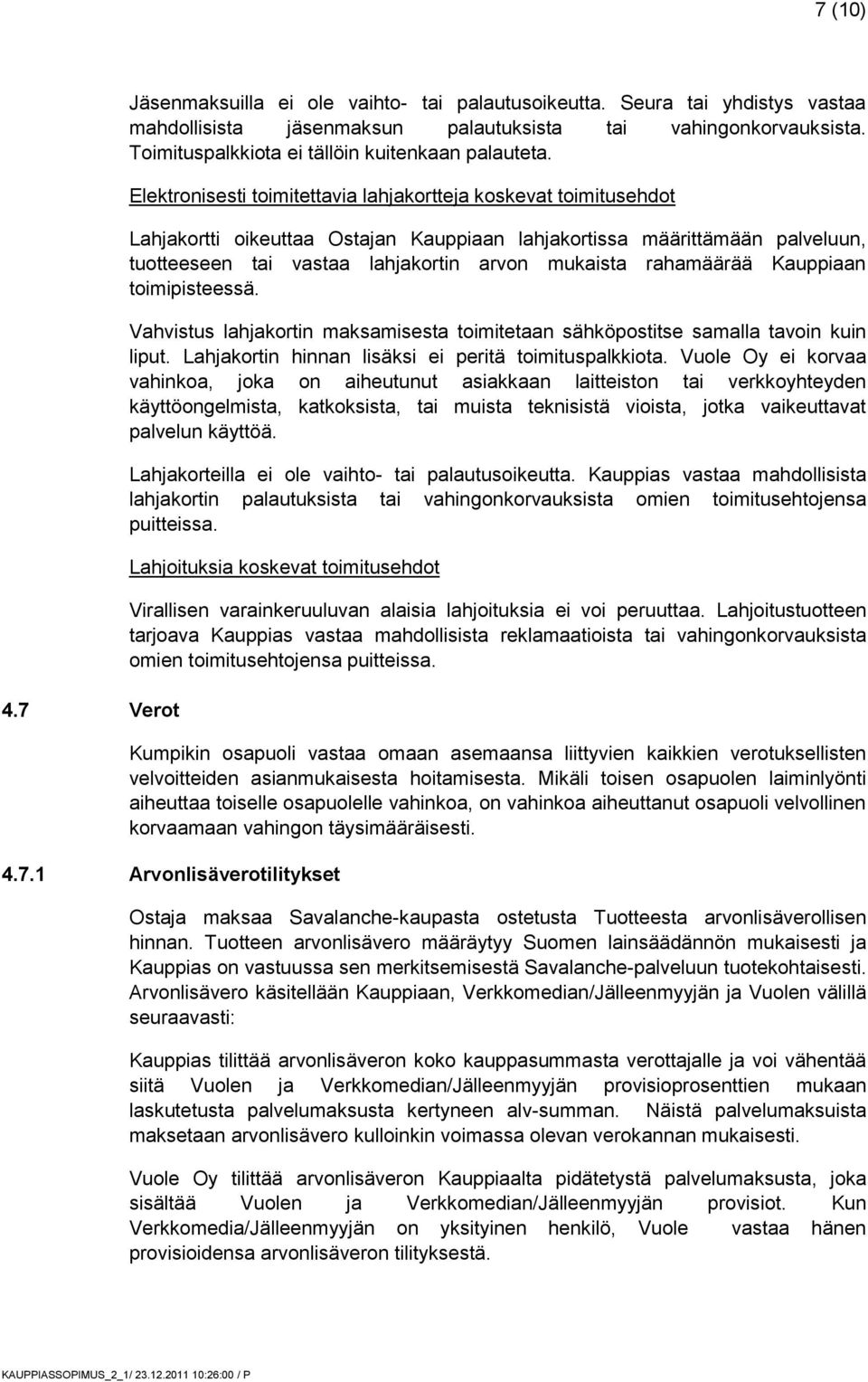 Elektronisesti toimitettavia lahjakortteja koskevat toimitusehdot Lahjakortti oikeuttaa Ostajan Kauppiaan lahjakortissa määrittämään palveluun, tuotteeseen tai vastaa lahjakortin arvon mukaista