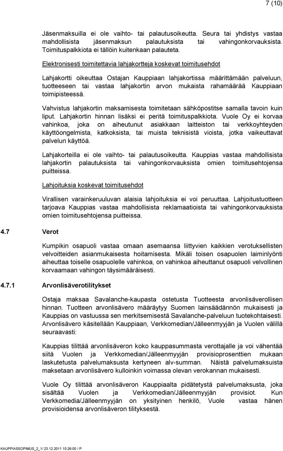 Elektronisesti toimitettavia lahjakortteja koskevat toimitusehdot Lahjakortti oikeuttaa Ostajan Kauppiaan lahjakortissa määrittämään palveluun, tuotteeseen tai vastaa lahjakortin arvon mukaista