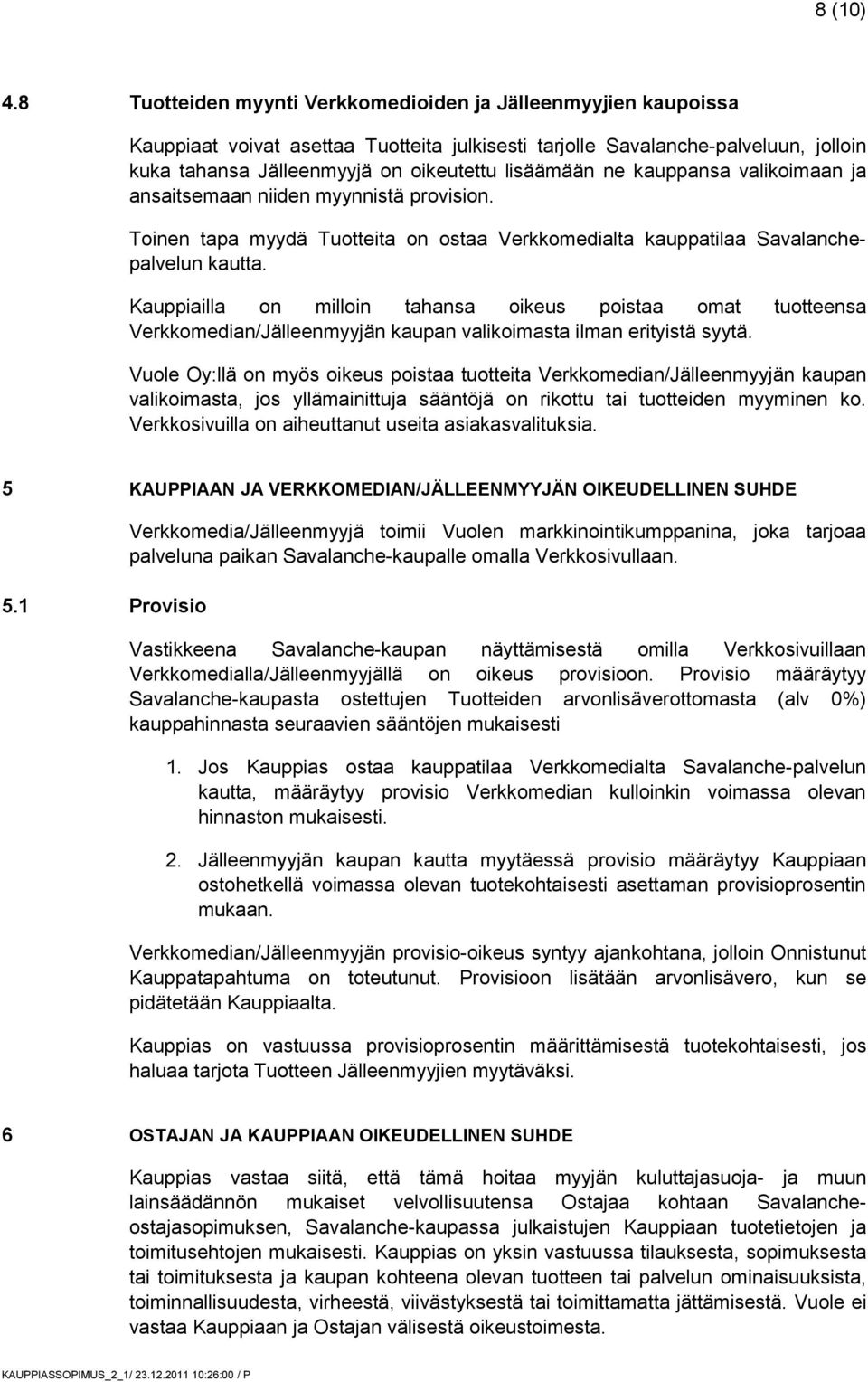 ne kauppansa valikoimaan ja ansaitsemaan niiden myynnistä provision. Toinen tapa myydä Tuotteita on ostaa Verkkomedialta kauppatilaa Savalanchepalvelun kautta.