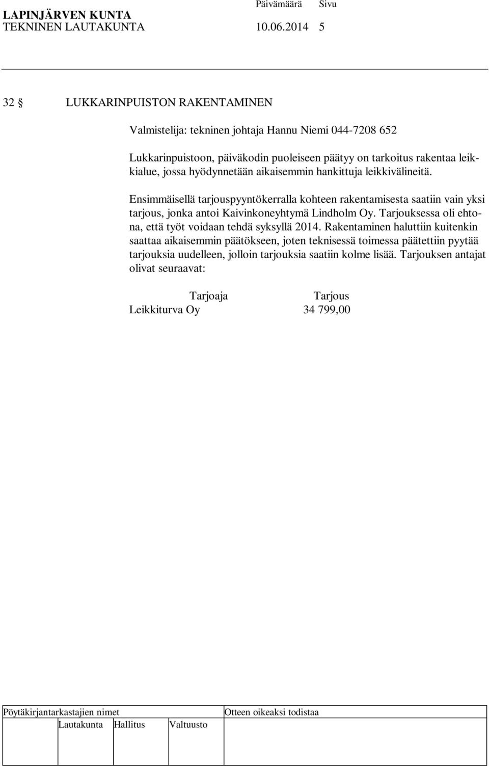 aikaisemmin hankittuja leikkivälineitä. Ensimmäisellä tarjouspyyntökerralla kohteen rakentamisesta saatiin vain yksi tarjous, jonka antoi Kaivinkoneyhtymä Lindholm Oy.