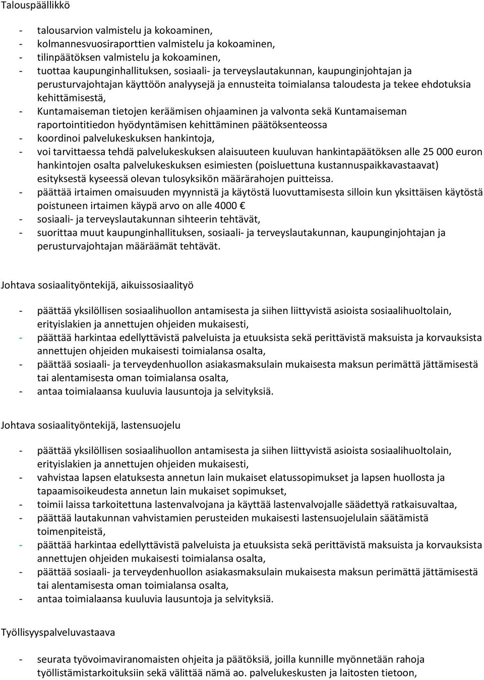 ja valvonta sekä Kuntamaiseman raportointitiedon hyödyntämisen kehittäminen päätöksenteossa - koordinoi palvelukeskuksen hankintoja, - voi tarvittaessa tehdä palvelukeskuksen alaisuuteen kuuluvan