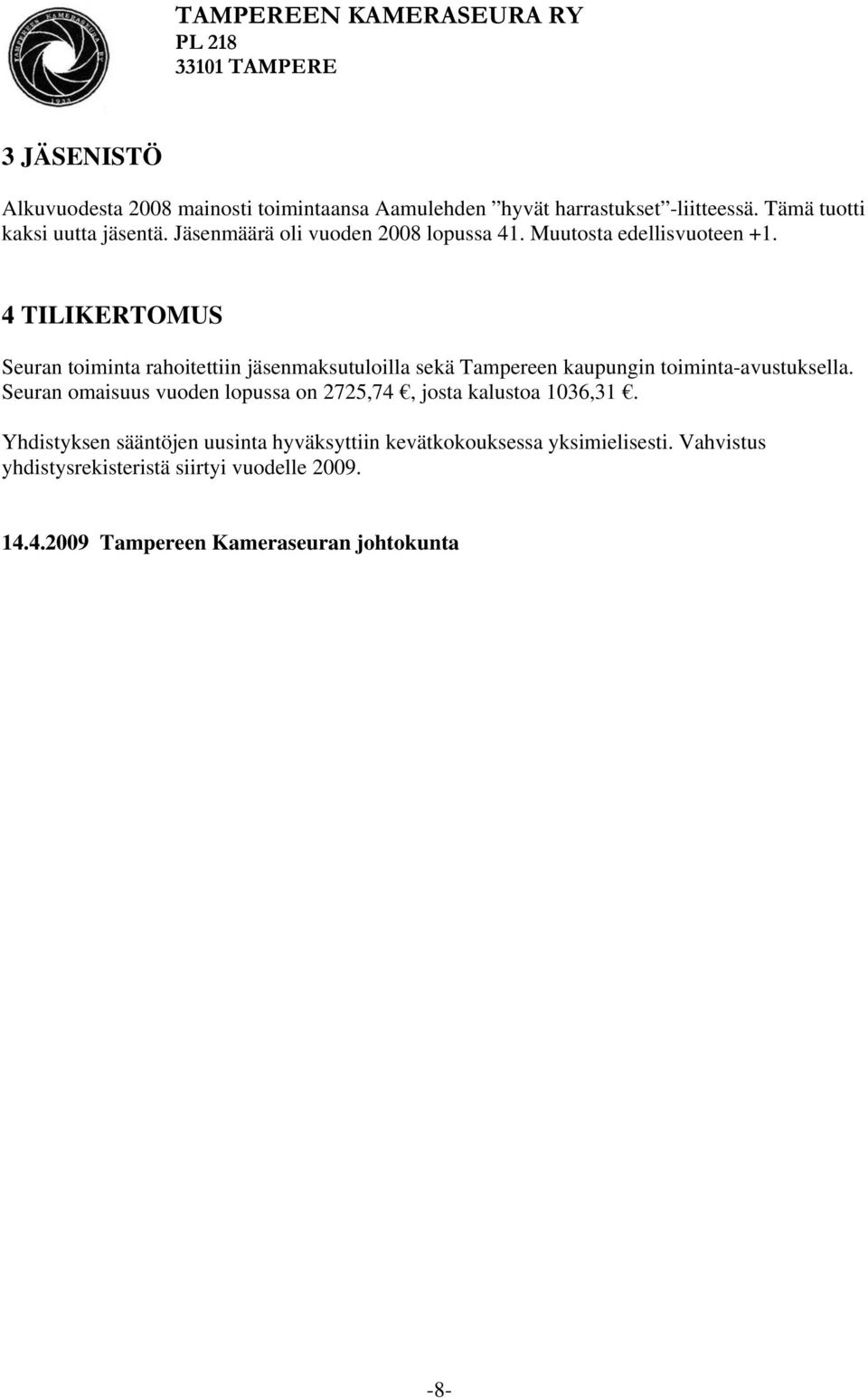 4 TILIKERTOMUS Seuran toiminta rahoitettiin jäsenmaksutuloilla sekä Tampereen kaupungin toiminta-avustuksella.