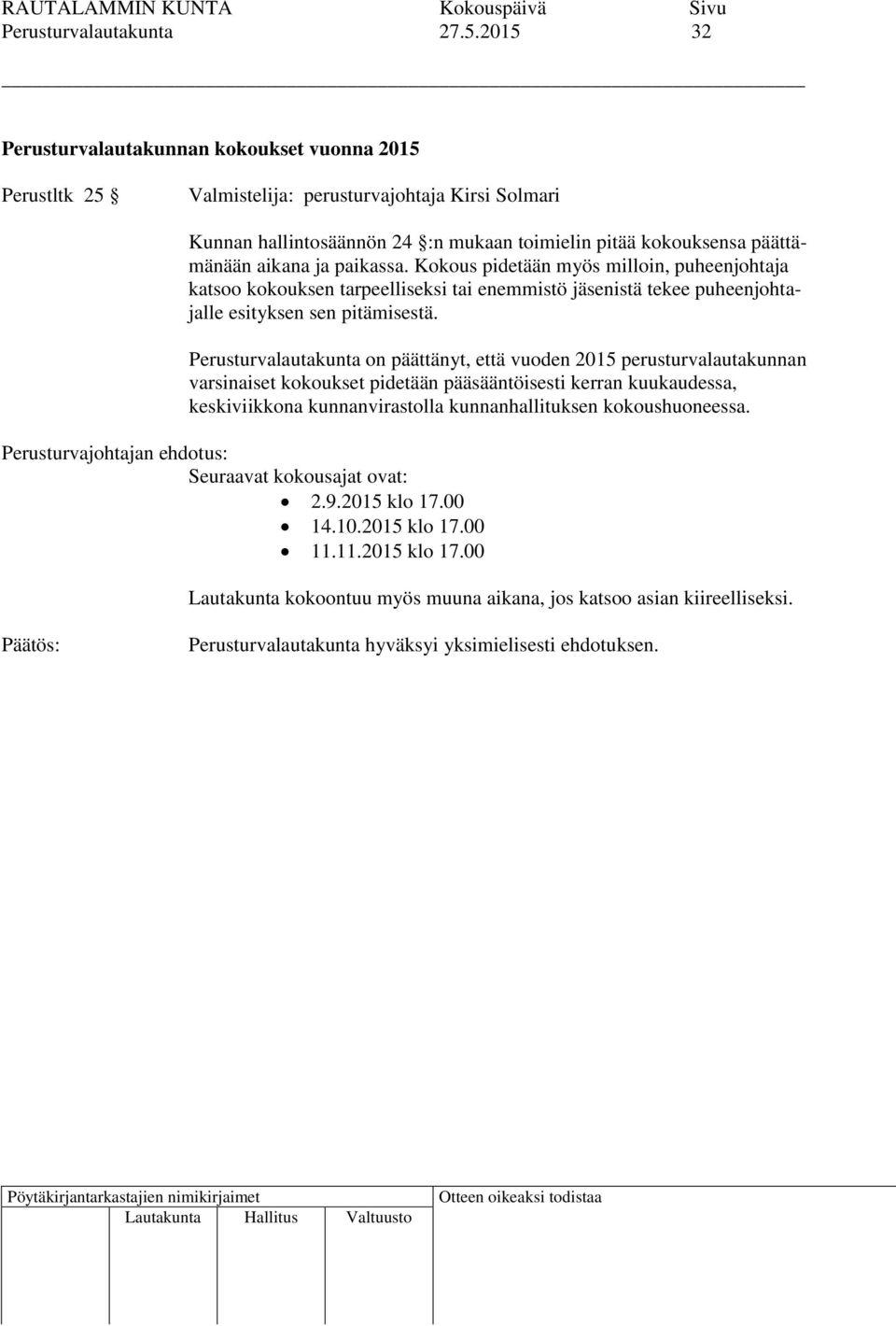 Kokous pidetään myös milloin, puheenjohtaja katsoo kokouksen tarpeelliseksi tai enemmistö jäsenistä tekee puheenjohtajalle esityksen sen pitämisestä.