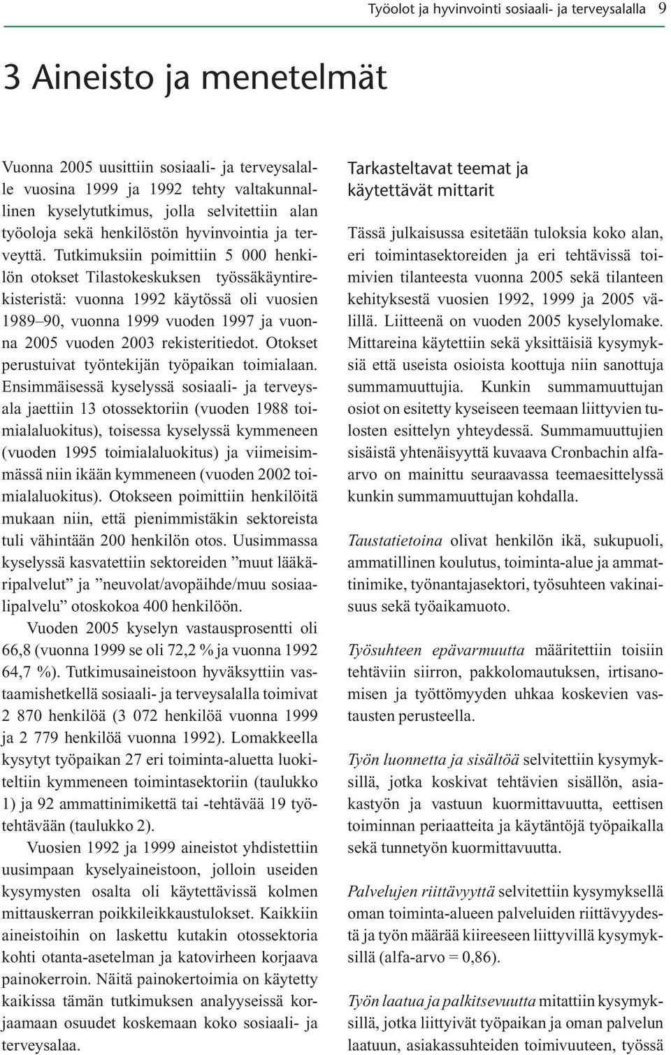 Tutkimuksiin poimittiin 5 000 henkilön otokset Tilastokeskuksen työssäkäyntirekisteristä: vuonna 1992 käytössä oli vuosien 1989 90, vuonna 1999 vuoden 1997 ja vuonna 2005 vuoden 2003 rekisteritiedot.