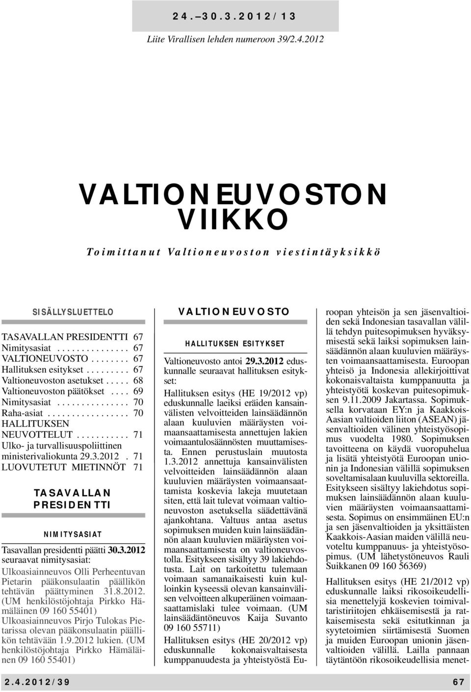 ................ 70 HALLITUKSEN NEUVOTTELUT........... 71 Ulko- ja turvallisuuspoliittinen ministerivaliokunta 29.3.2012.