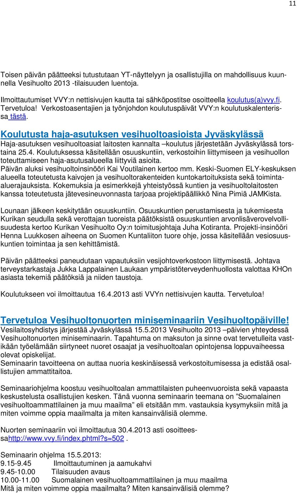 Koulutusta haja-asutuksen vesihuoltoasioista Jyväskylässä Haja-asutuksen vesihuoltoasiat laitosten kannalta koulutus järjestetään Jyväskylässä torstaina 25.4.