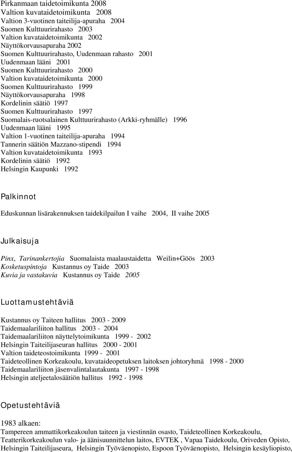 säätiö 1997 Suomen Kulttuurirahasto 1997 Suomalais-ruotsalainen Kulttuurirahasto (Arkki-ryhmälle) 1996 Uudenmaan lääni 1995 Valtion 1-vuotinen taiteilija-apuraha 1994 Tannerin säätiön