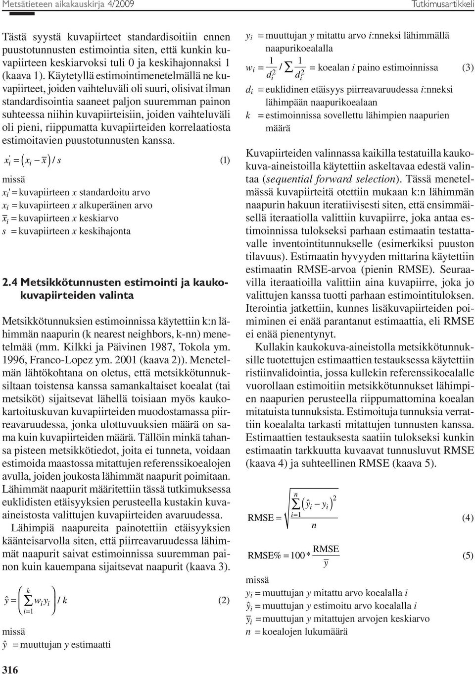 Käytetyllä estimointimenetelmällä ne kuvapiirteet, joiden vaihteluväli oli suuri, olisivat ilman standardisointia saaneet paljon suuremman painon suhteessa niihin kuvapiirteisiin, joiden vaihteluväli