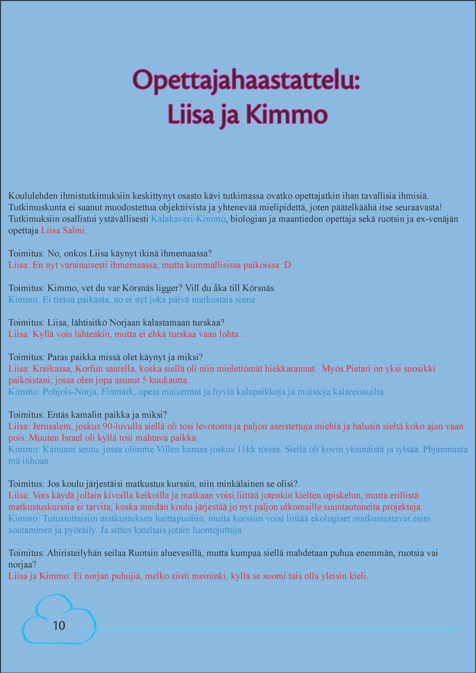 Tutkimuksiin osallistui ystävällisesti Kalakaveri-Kimmo, biologian ja maantiedon opettaja sekä ruotsin ja ex-venäjän opettaja Liisa Salmi. Toimitus: No, onkos Liisa käynyt ikinä ihmemaassa?