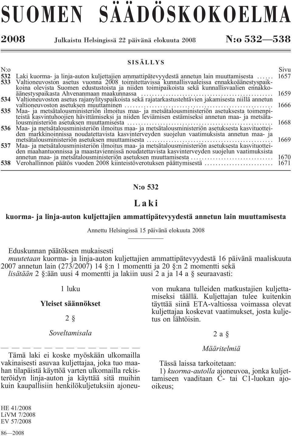 ennakkoäänestyspaikasta Ahvenanmaan maakunnassa... 1659 534 Valtioneuvoston asetus rajanylityspaikoista sekä rajatarkastustehtävien jakamisesta niillä annetun valtioneuvoston asetuksen muuttaminen.