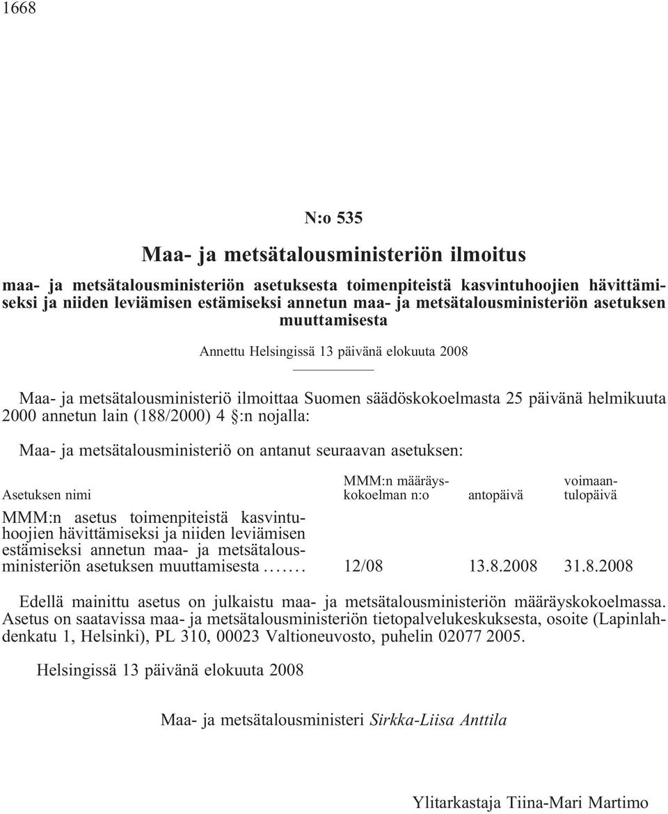 (188/2000) 4 :n nojalla: Maa- ja metsätalousministeriö on antanut seuraavan asetuksen: MMM:n määräyskokoelman n:o voimaantulopäivä Asetuksen nimi antopäivä MMM:n asetus toimenpiteistä kasvintuhoojien