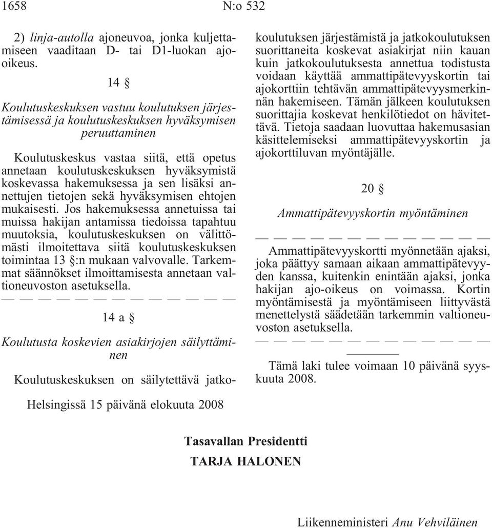 hakemuksessa ja sen lisäksi annettujen tietojen sekä hyväksymisen ehtojen mukaisesti.