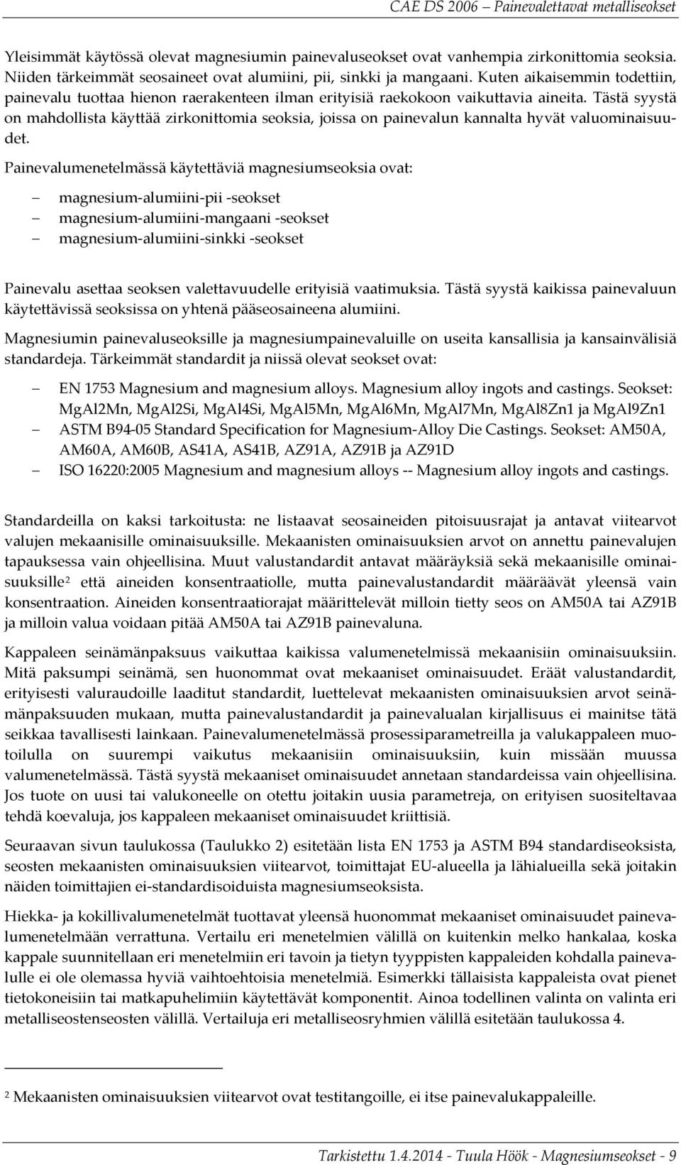 Tästä syystä on mahdollista käyttää zirkonittomia seoksia, joissa on painevalun kannalta hyvät valuominaisuudet.