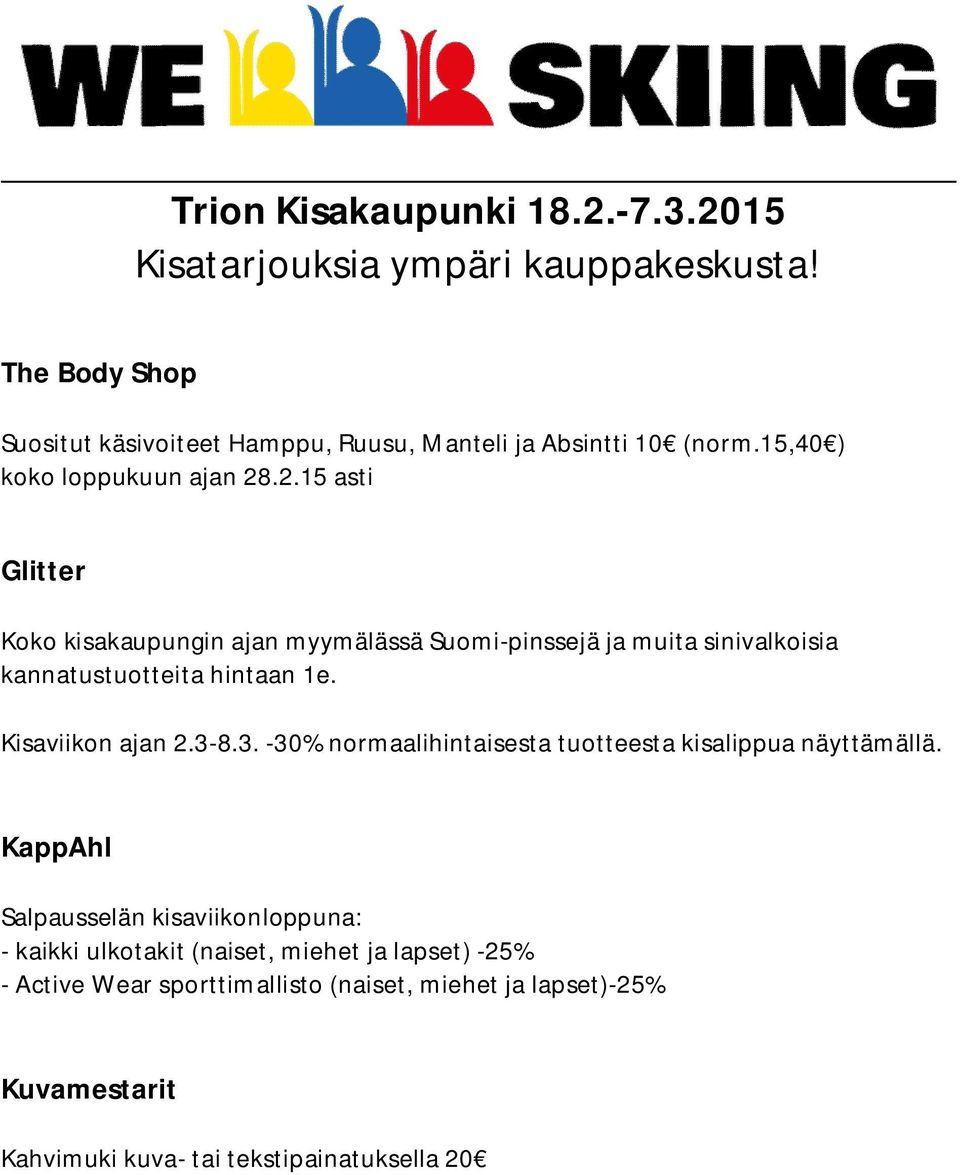 .2.15 asti Glitter Koko kisakaupungin ajan myymälässä Suomi-pinssejä ja muita sinivalkoisia kannatustuotteita hintaan 1e. Kisaviikon ajan 2.3-