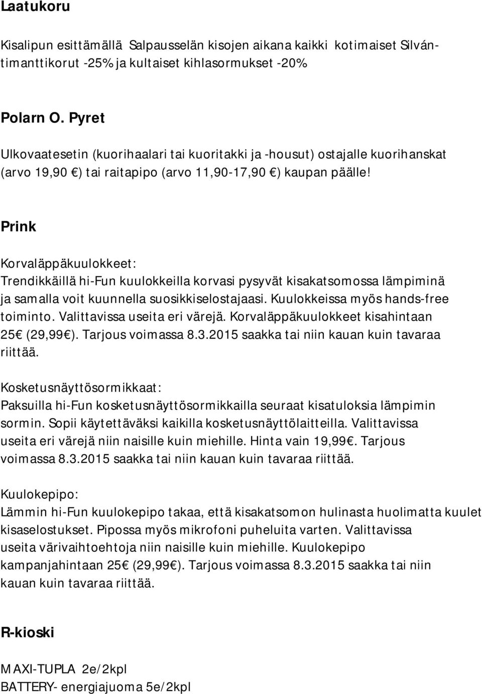 Prink Korvaläppäkuulokkeet: Trendikkäillä hi-fun kuulokkeilla korvasi pysyvät kisakatsomossa lämpiminä ja samalla voit kuunnella suosikkiselostajaasi. Kuulokkeissa myös hands-free toiminto.