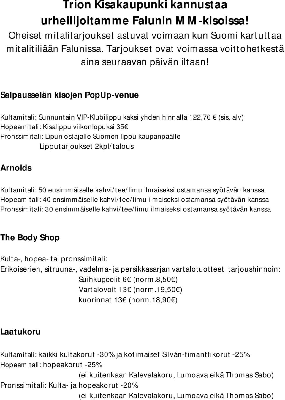 alv) Hopeamitali: Kisalippu viikonlopuksi 35 Pronssimitali: Lipun ostajalle Suomen lippu kaupanpäälle Lipputarjoukset 2kpl/talous Arnolds Kultamitali: 50 ensimmäiselle kahvi/tee/limu ilmaiseksi