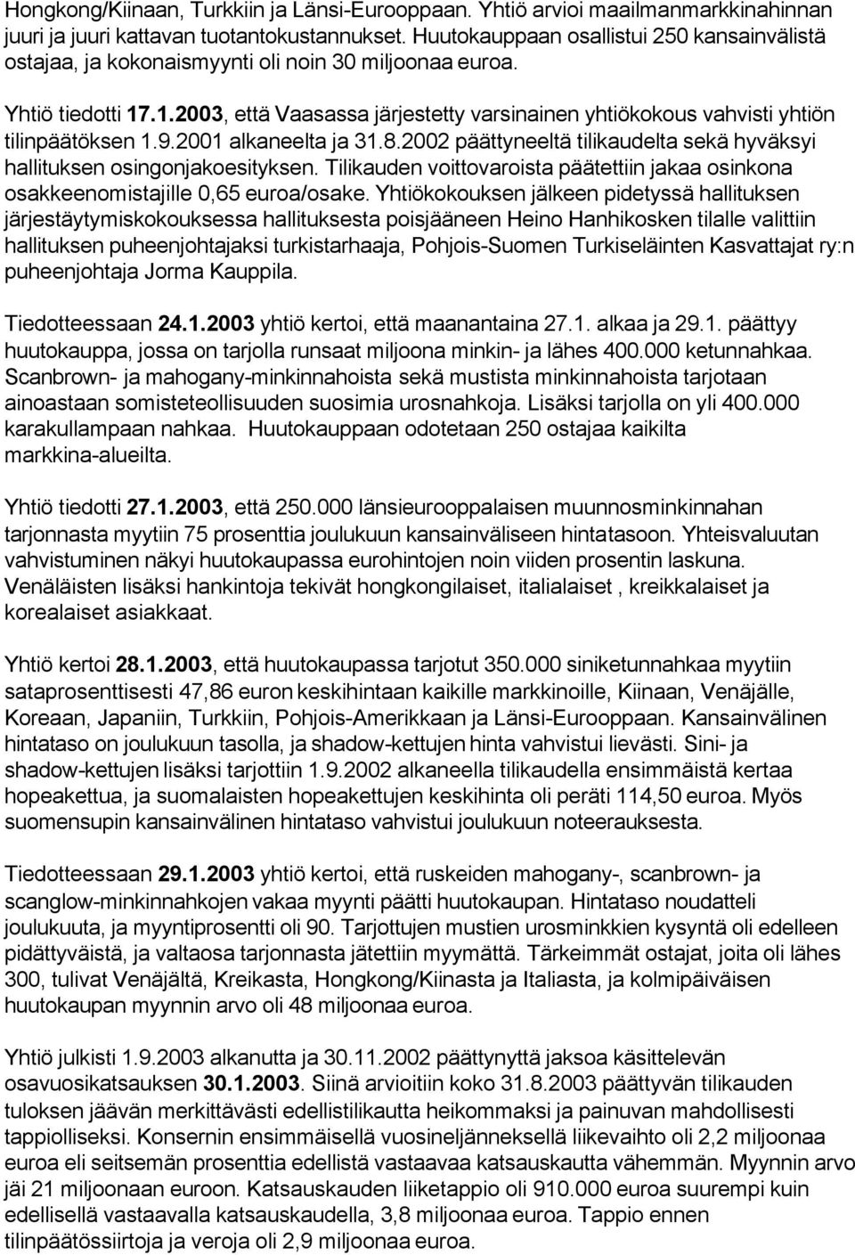 .1.23, että Vaasassa järjestetty varsinainen yhtiökokous vahvisti yhtiön tilinpäätöksen 1.9.21 alkaneelta ja 31.8.22 päättyneeltä tilikaudelta sekä hyväksyi hallituksen osingonjakoesityksen.