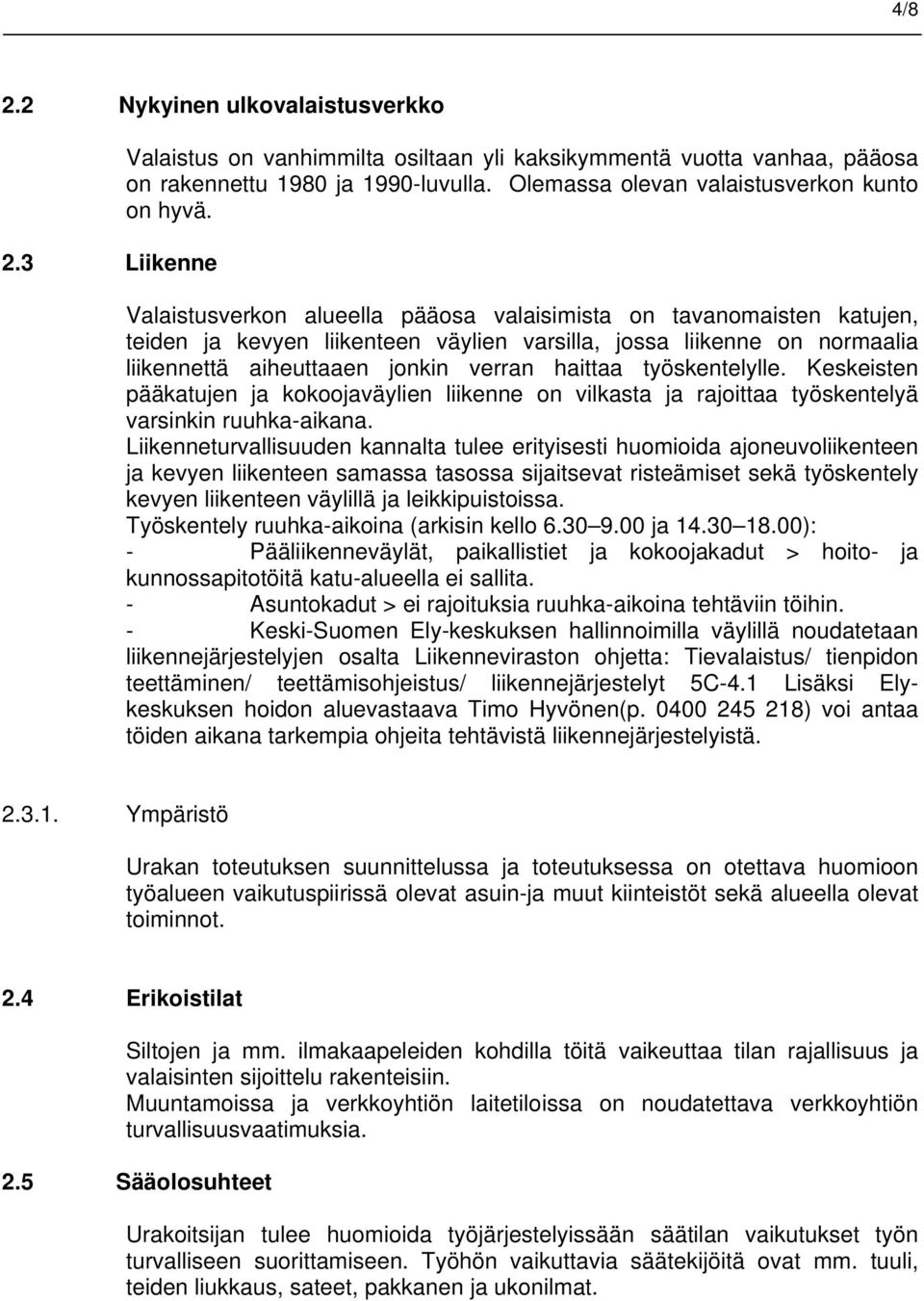 Valaistusverkon alueella pääosa valaisimista on tavanomaisten katujen, teiden ja kevyen liikenteen väylien varsilla, jossa liikenne on normaalia liikennettä aiheuttaaen jonkin verran haittaa