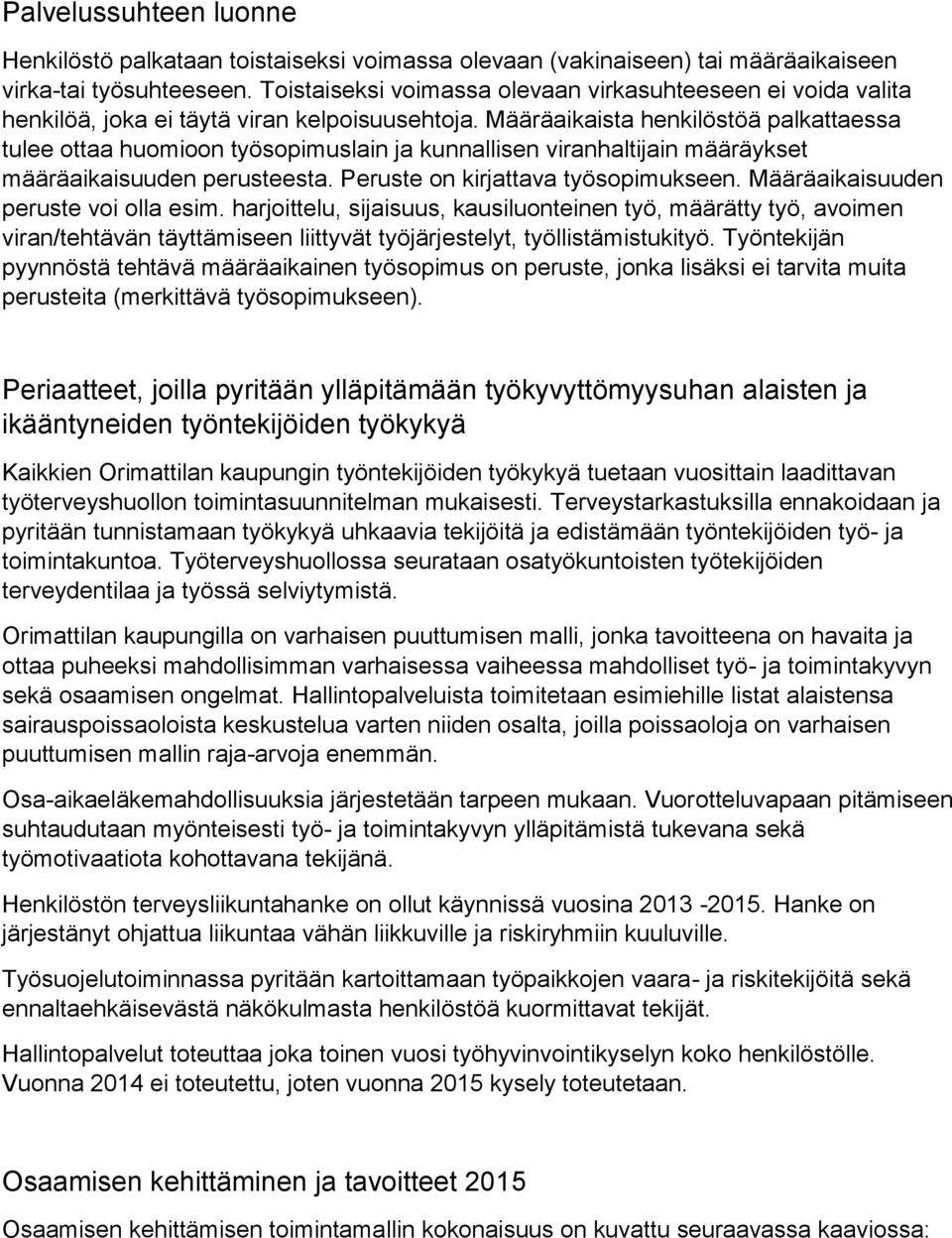 Määräaikaista henkilöstöä palkattaessa tulee ottaa huomioon työsopimuslain ja kunnallisen viranhaltijain määräykset määräaikaisuuden perusteesta. Peruste on kirjattava työsopimukseen.