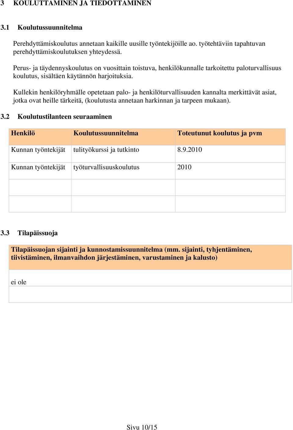 Kullekin henkilöryhmälle opetetaan palo- ja henkilöturvallisuuden kannalta merkittävät asiat, jotka ovat heille tärkeitä, (koulutusta annetaan harkinnan ja tarpeen mukaan). 3.