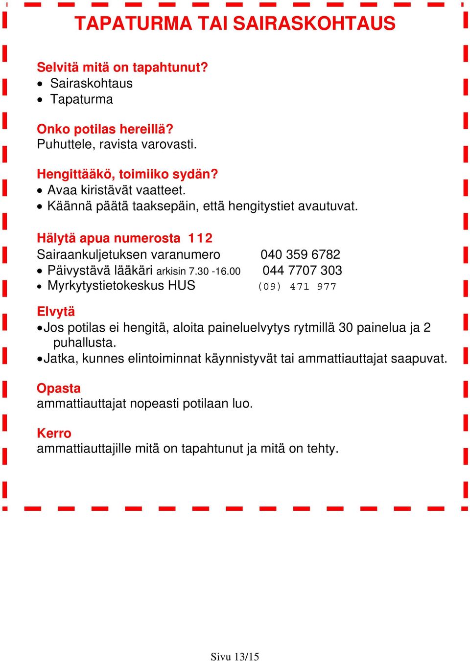 Hälytä apua numerosta 112 Sairaankuljetuksen varanumero 040 359 6782 Päivystävä lääkäri arkisin 7.30-16.