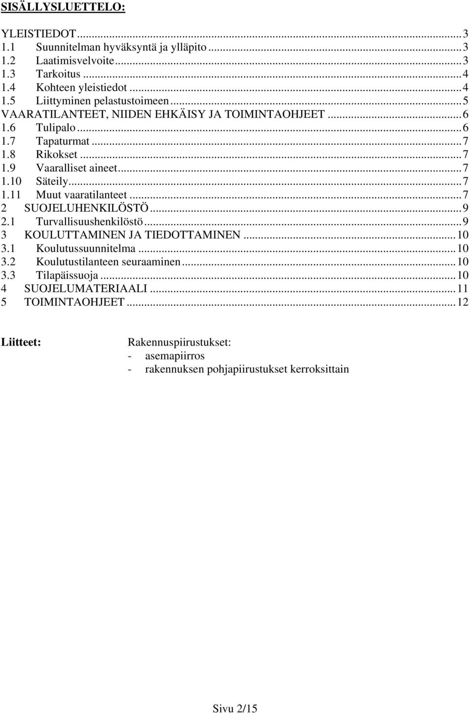 .. 7 2 SUOJELUHENKILÖSTÖ... 9 2.1 Turvallisuushenkilöstö... 9 3 KOULUTTAMINEN JA TIEDOTTAMINEN... 10 3.1 Koulutussuunnitelma... 10 3.2 Koulutustilanteen seuraaminen... 10 3.3 Tilapäissuoja.