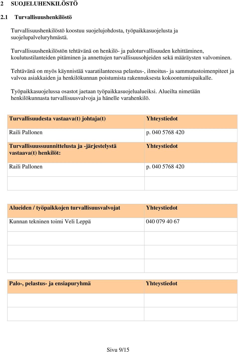 Tehtävänä on myös käynnistää vaaratilanteessa pelastus-, ilmoitus- ja sammutustoimenpiteet ja valvoa asiakkaiden ja henkilökunnan poistumista rakennuksesta kokoontumispaikalle.