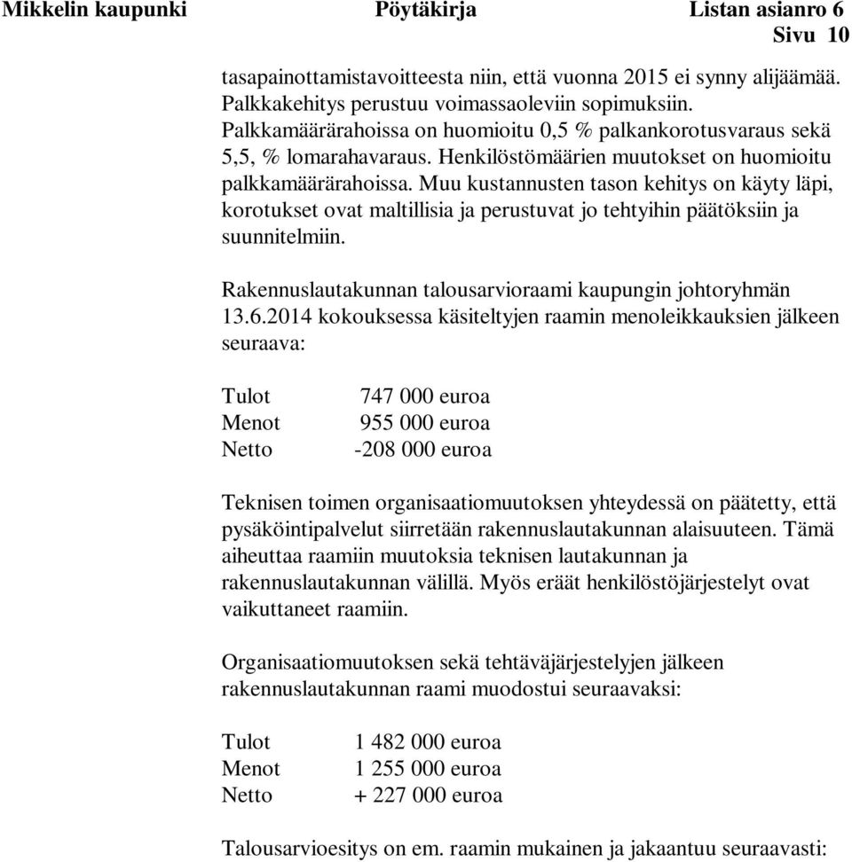Muu kustannusten tason kehitys on käyty läpi, korotukset ovat maltillisia ja perustuvat jo tehtyihin päätöksiin ja suunnitelmiin. Rakennuslautakunnan talousarvioraami kaupungin johtoryhmän 13.6.