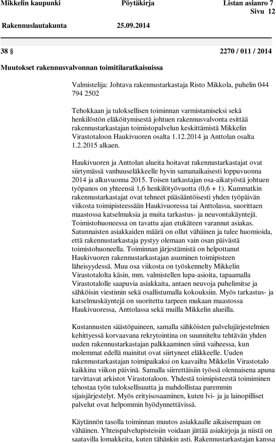 varmistamiseksi sekä henkilöstön eläköitymisestä johtuen rakennusvalvonta esittää rakennustarkastajan toimistopalvelun keskittämistä Mikkelin Virastotaloon Haukivuoren osalta 1.12.
